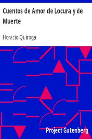 [Gutenberg 13507] • Cuentos de Amor de Locura y de Muerte